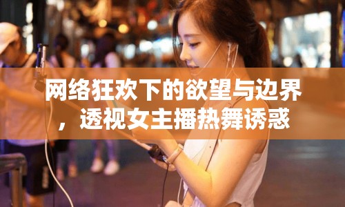 網(wǎng)絡(luò)狂歡下的欲望與邊界，透視女主播熱舞誘惑
