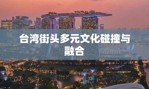 臺(tái)灣街頭多元文化碰撞與融合