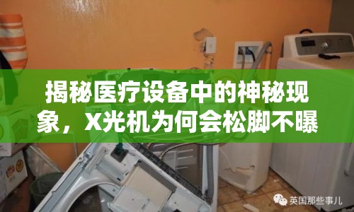 揭秘醫(yī)療設(shè)備中的神秘現(xiàn)象，X光機(jī)為何會松腳不曝光，又曝光？