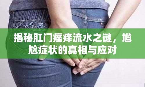 揭秘肛門瘙癢流水之謎，尷尬癥狀的真相與應(yīng)對(duì)