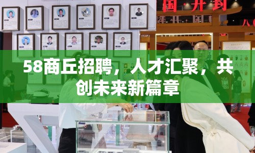 58商丘招聘，人才匯聚，共創(chuàng)未來新篇章
