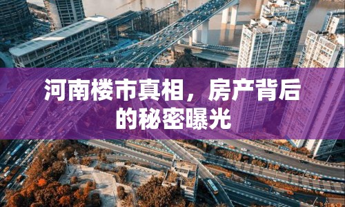 河南樓市真相，房產(chǎn)背后的秘密曝光