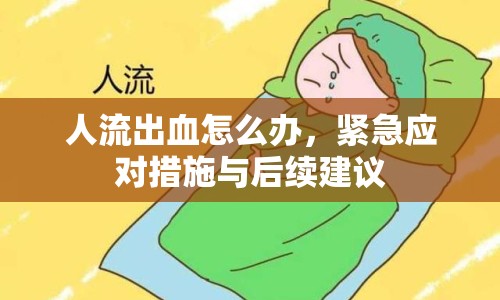 人流出血怎么辦，緊急應(yīng)對(duì)措施與后續(xù)建議