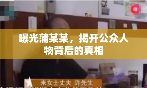 曝光蒲某某，揭開(kāi)公眾人物背后的真相