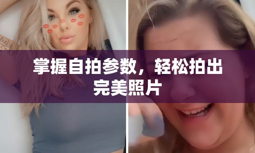 掌握自拍參數(shù)，輕松拍出完美照片