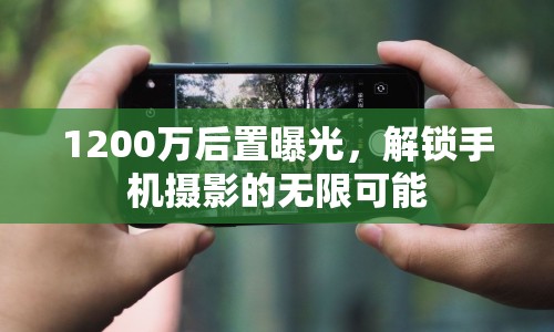 1200萬(wàn)后置曝光，解鎖手機(jī)攝影的無(wú)限可能