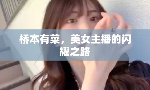 橋本有菜，美女主播的閃耀之路