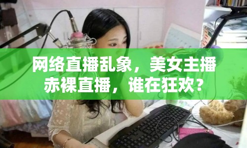 網(wǎng)絡(luò)直播亂象，美女主播赤裸直播，誰(shuí)在狂歡？