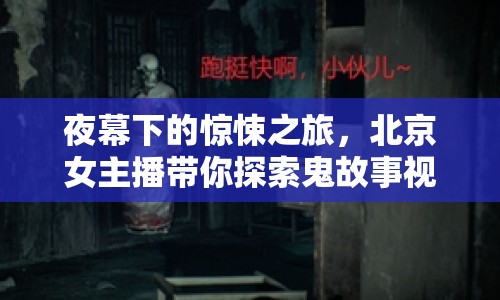 夜幕下的驚悚之旅，北京女主播帶你探索鬼故事視頻