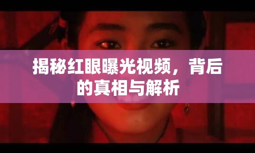 揭秘紅眼曝光視頻，背后的真相與解析