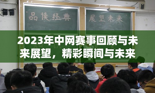 2023年中網(wǎng)賽事回顧與未來展望，精彩瞬間與未來期待