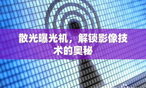 散光曝光機(jī)，解鎖影像技術(shù)的奧秘