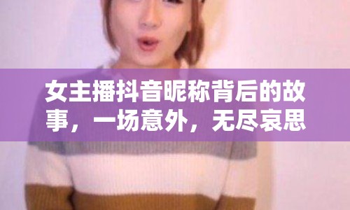 女主播抖音昵稱背后的故事，一場意外，無盡哀思