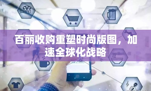 百麗收購重塑時尚版圖，加速全球化戰(zhàn)略