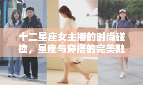 十二星座女主播的時(shí)尚碰撞，星座與穿搭的完美融合