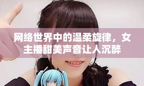 網(wǎng)絡(luò)世界中的溫柔旋律，女主播甜美聲音讓人沉醉