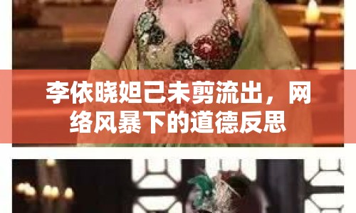 李依曉妲己未剪流出，網(wǎng)絡風暴下的道德反思