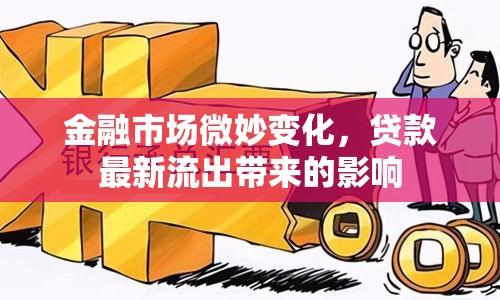 金融市場微妙變化，貸款最新流出帶來的影響