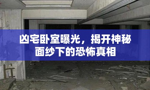 兇宅臥室曝光，揭開神秘面紗下的恐怖真相