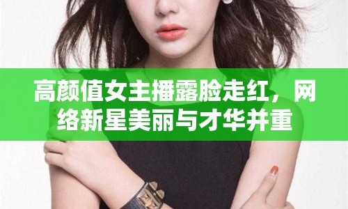 高顏值女主播露臉走紅，網(wǎng)絡(luò)新星美麗與才華并重