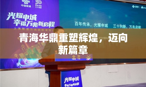 青海華鼎重塑輝煌，邁向新篇章