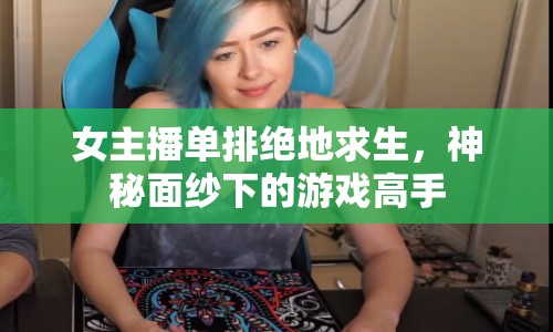 女主播單排絕地求生，神秘面紗下的游戲高手