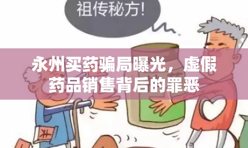 永州買藥騙局曝光，虛假藥品銷售背后的罪惡