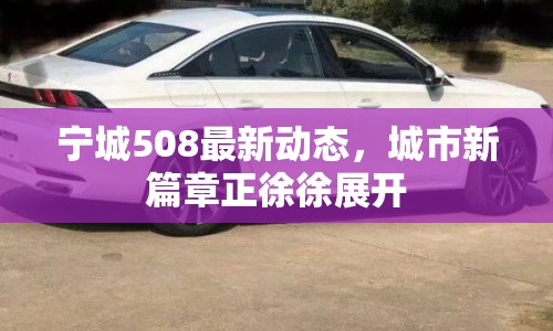 寧城508最新動態(tài)，城市新篇章正徐徐展開