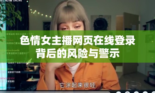 色情女主播網(wǎng)頁(yè)在線登錄背后的風(fēng)險(xiǎn)與警示