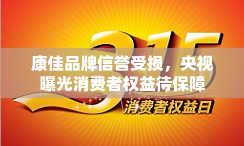 康佳品牌信譽(yù)受損，央視曝光消費(fèi)者權(quán)益待保障