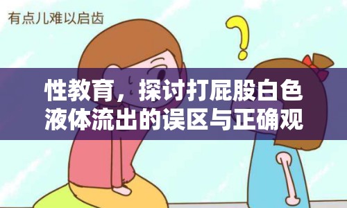 性教育，探討打屁股白色液體流出的誤區(qū)與正確觀念