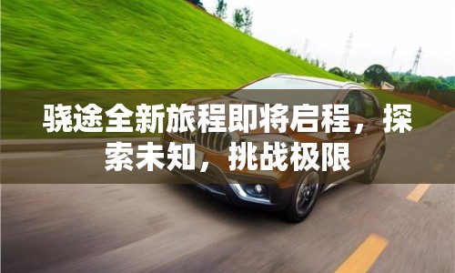 驍途全新旅程即將啟程，探索未知，挑戰(zhàn)極限