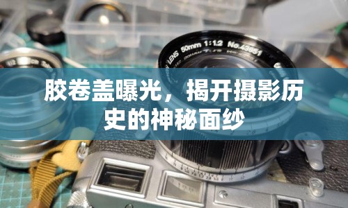 膠卷蓋曝光，揭開攝影歷史的神秘面紗