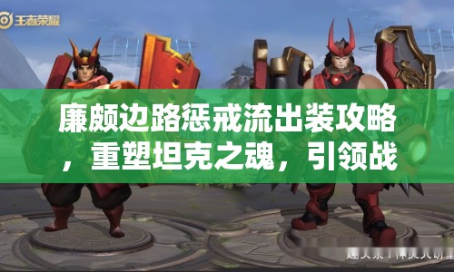 廉頗邊路懲戒流出裝攻略，重塑坦克之魂，引領(lǐng)戰(zhàn)場(chǎng)新潮流