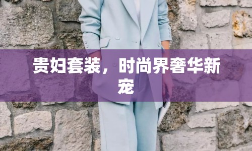 貴婦套裝，時(shí)尚界奢華新寵