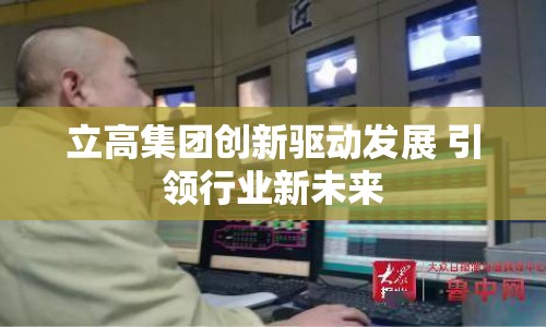 立高集團(tuán)創(chuàng)新驅(qū)動(dòng)發(fā)展 引領(lǐng)行業(yè)新未來