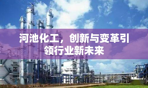 河池化工，創(chuàng)新與變革引領(lǐng)行業(yè)新未來(lái)