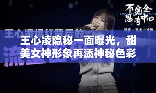 王心凌隱秘一面曝光，甜美女神形象再添神秘色彩