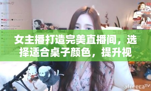 女主播打造完美直播間，選擇適合桌子顏色，提升視覺(jué)體驗(yàn)