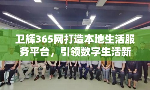 衛(wèi)輝365網(wǎng)打造本地生活服務平臺，引領(lǐng)數(shù)字生活新風尚