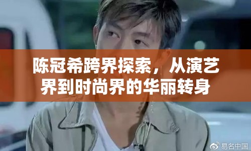 陳冠?？缃缣剿?，從演藝界到時(shí)尚界的華麗轉(zhuǎn)身