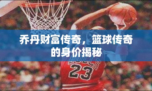 喬丹財富傳奇，籃球傳奇的身價揭秘