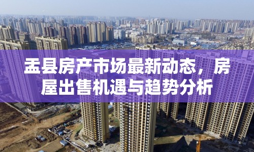 盂縣房產(chǎn)市場(chǎng)最新動(dòng)態(tài)，房屋出售機(jī)遇與趨勢(shì)分析