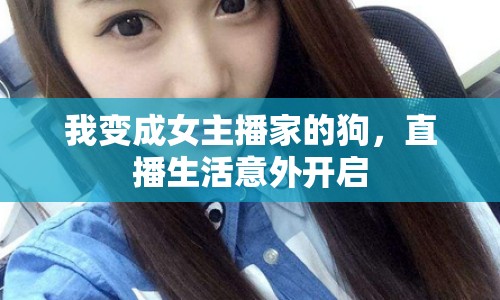 我變成女主播家的狗，直播生活意外開啟
