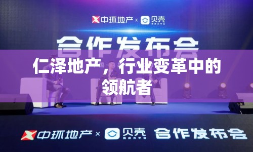 仁澤地產(chǎn)，行業(yè)變革中的領(lǐng)航者