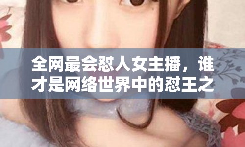 全網(wǎng)最會(huì)懟人女主播，誰才是網(wǎng)絡(luò)世界中的懟王之王？