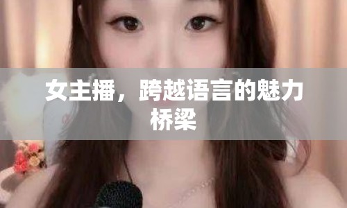 女主播，跨越語言的魅力橋梁