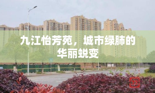 九江怡芳苑，城市綠肺的華麗蛻變