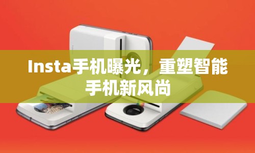 Insta手機(jī)曝光，重塑智能手機(jī)新風(fēng)尚