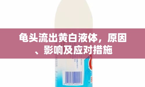 龜頭流出黃白液體，原因、影響及應(yīng)對措施